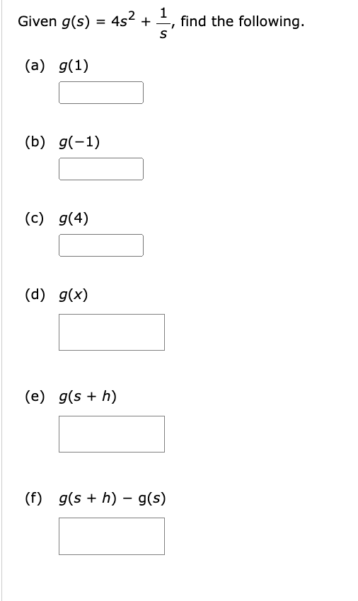 Given g(s) = 4s² + find the following.
(a) g(1)
(b) g(-1)
(c) g(4)
(d) g(x)
(e) g(s + h)
-
(f) g(sh) g(s)