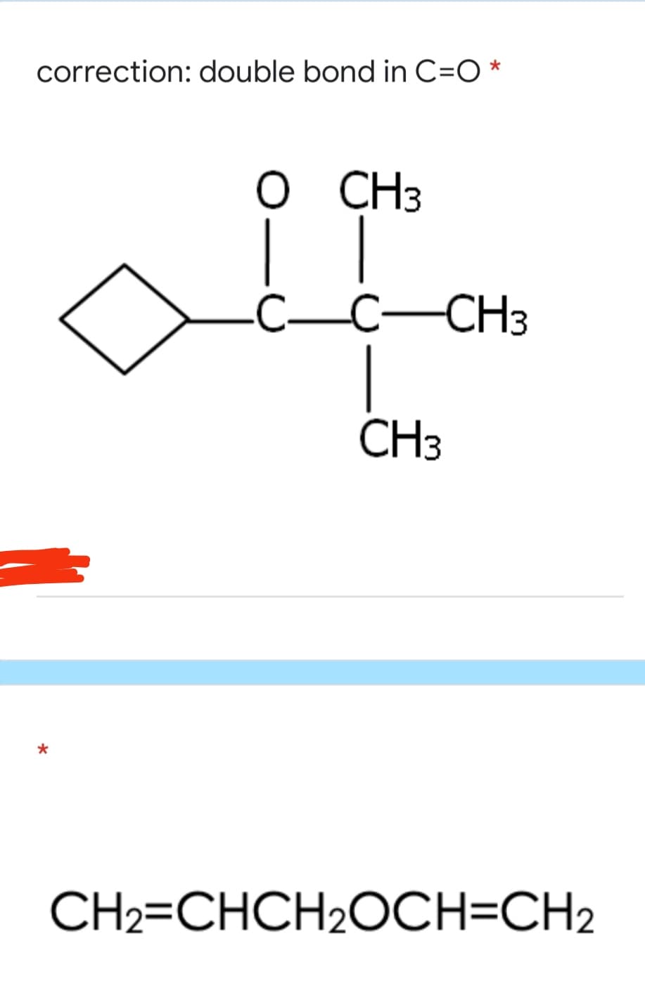 correction: double bond in C=O *
O C H3
С—С—СНз
CH3
CH2=CHCH2OCH=CH2
