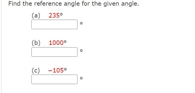 Find the reference angle for the given angle.
(a) 235°
(b)
1000°
(c) -105°