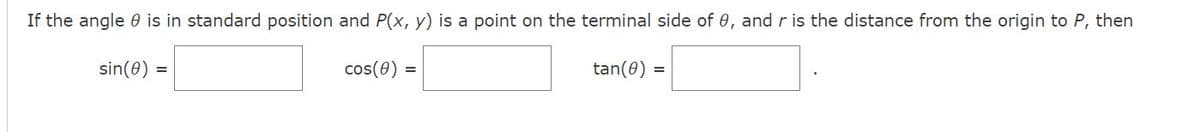 If the angle is in standard position and P(x, y) is a point on the terminal side of 0, and r is the distance from the origin to P, then
sin(0) =
cos(8)
tan(0) =