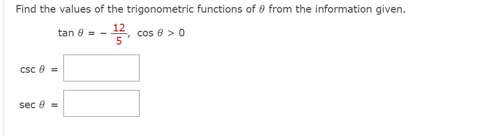 Find the values of the trigonometric functions of 0 from the information given.
12
tan 0 =
cos # > 0
5
csc 8=
sec 8=
