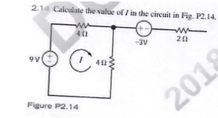 2.14 Calculate the value of/ in the circuit in Fig. P2.14.
9V
40
C
Figure P2.14
492
-3V
201
2018