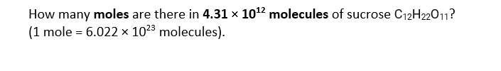 How many moles are there in 4.31 × 10¹2 molecules of sucrose C12H22011?
(1 mole = 6.022 × 10²³ molecules).