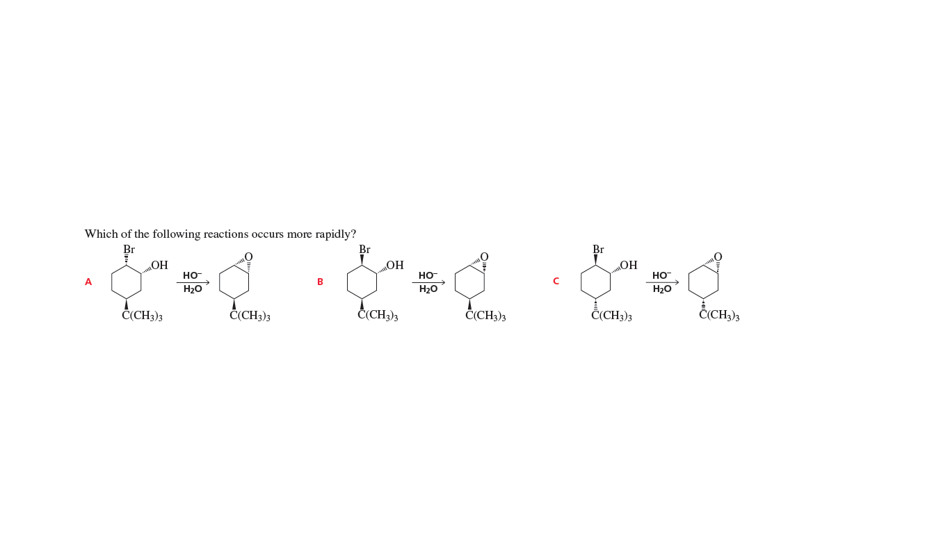 Which of the following reactions occurs more rapidly?
Br
Br
Br
OH
OH
но-
но-
но
A
B
H20
H20
H20
Č(CH3)3
Č(CH3)3
Č(CH3)3
Č(CH3)3
Č(CH3)3
ČCH,),
