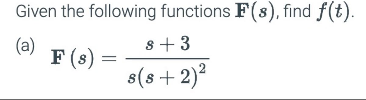 Given the following functions F(s), find f(t).
(a)
8 +3
F (s)
=
Ꭶ
s(s + 2)²