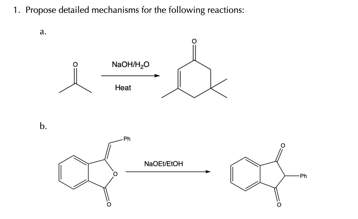 1. Propose detailed mechanisms for the following reactions:
a.
b.
i &
of-of
NaOEt/EtOH
NaOH/H₂O
Heat
-Ph