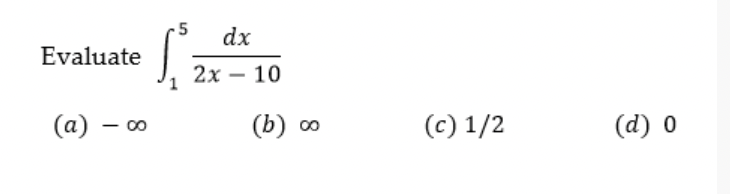 5
dx
Evaluate
2х — 10
-
(a) – 00
(b) o
(c) 1/2
(d) 0
