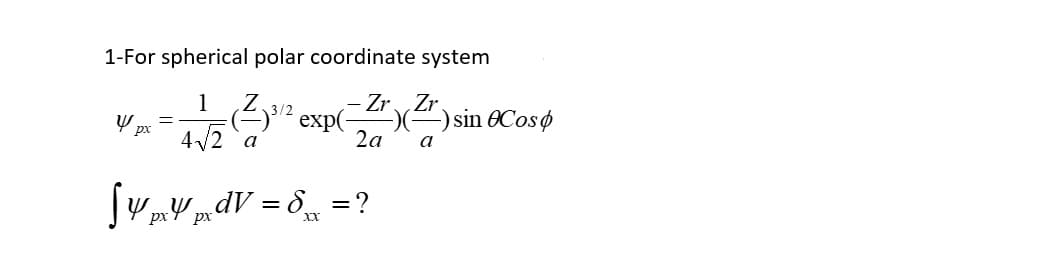 1-For spherical polar coordinate system
- Zr„Zr.
-) sin OCosø
1
Z,3/2
4 2 a
)312 exp(
2a
V px
a
= ?
px
px
