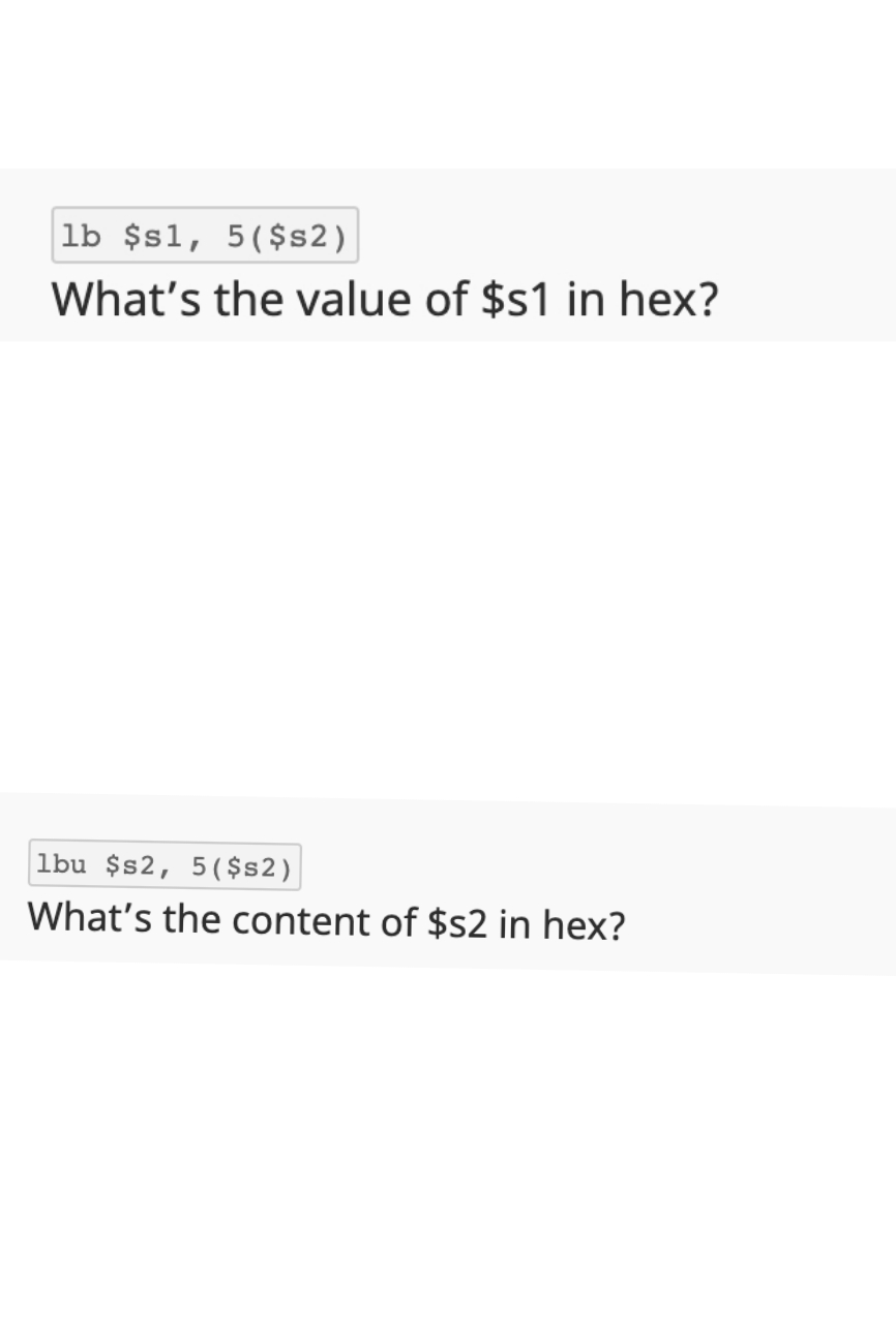 lb $s1, 5($s2)
What's the value of $s1 in hex?
lbu $s2, 5($s2)
What's the content of $s2 in hex?