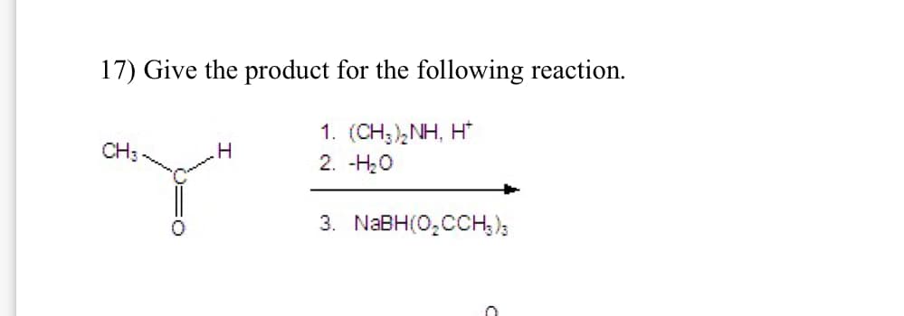 17) Give the product for the following reaction.
1. (CH3),NH, H
2. -H₂O
CH3
H
3. NaBH(O₂CCH3)3
