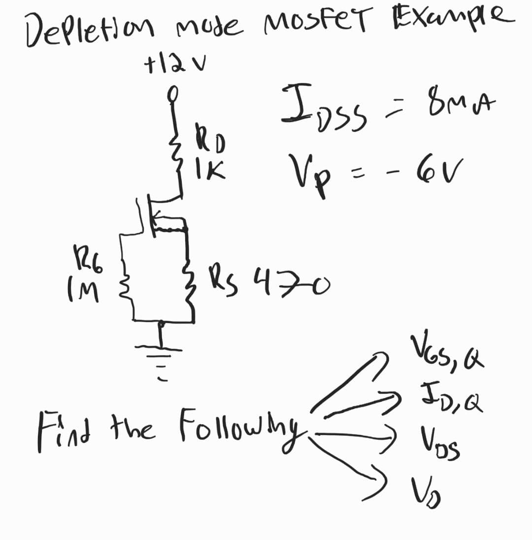 Deletlon mode MosfeT Example
+12v
Ipss
s = Bmt
RD
IK
Vp = - 6v
(M
Rs 470
Ves, a
ID, Q
Vos
Find the Followiny

