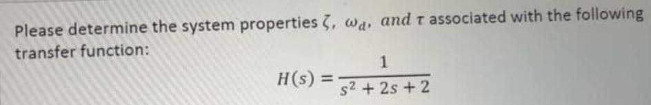 Please determine the system properties 3, wa, and t associated with the following
transfer function:
1
H(s) =
s2 + 2s + 2
