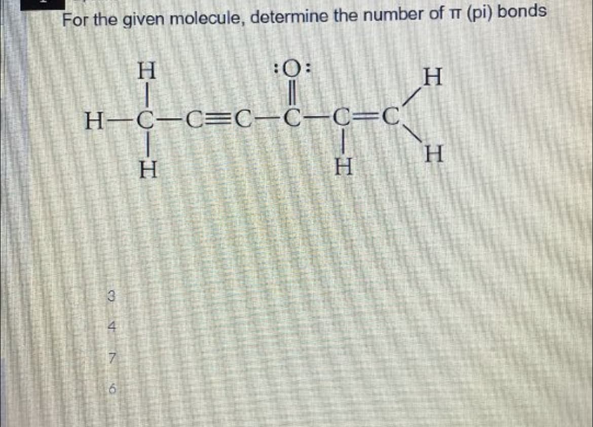 For the given molecule, determine the number of T (pi) bonds
H.
:0:
H.
Н-С—С- С-С—С-С
H
H.
H.
3
