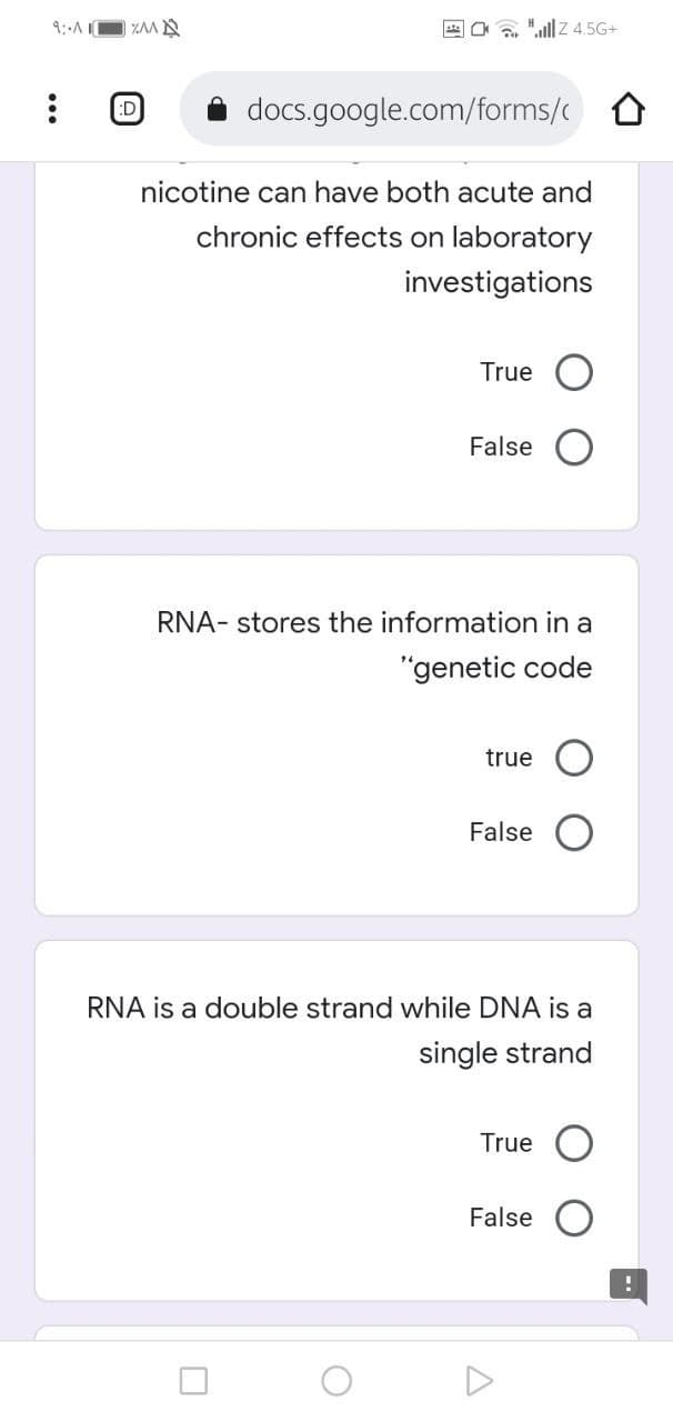 9:-A
ZM
:D
docs.google.com/forms/
nicotine can have both acute and
chronic effects on laboratory
investigations
True
False
RNA- stores the information in a
"genetic code
true
False
24.5G+
RNA is a double strand while DNA is a
single strand
True
False
A
!