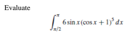 Evaluate
√x/2
6sinx(cosx+1) do