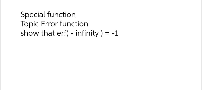 Special function
Topic Error function
show that erf( - infinity ) =