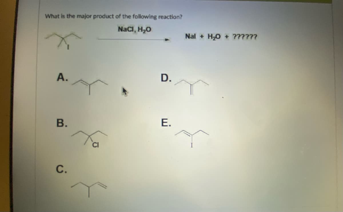What is the major product of the following reaction?
NaCl, H₂O
A.
B.
C.
fa
D.
E.
Nal + H₂O + ??????