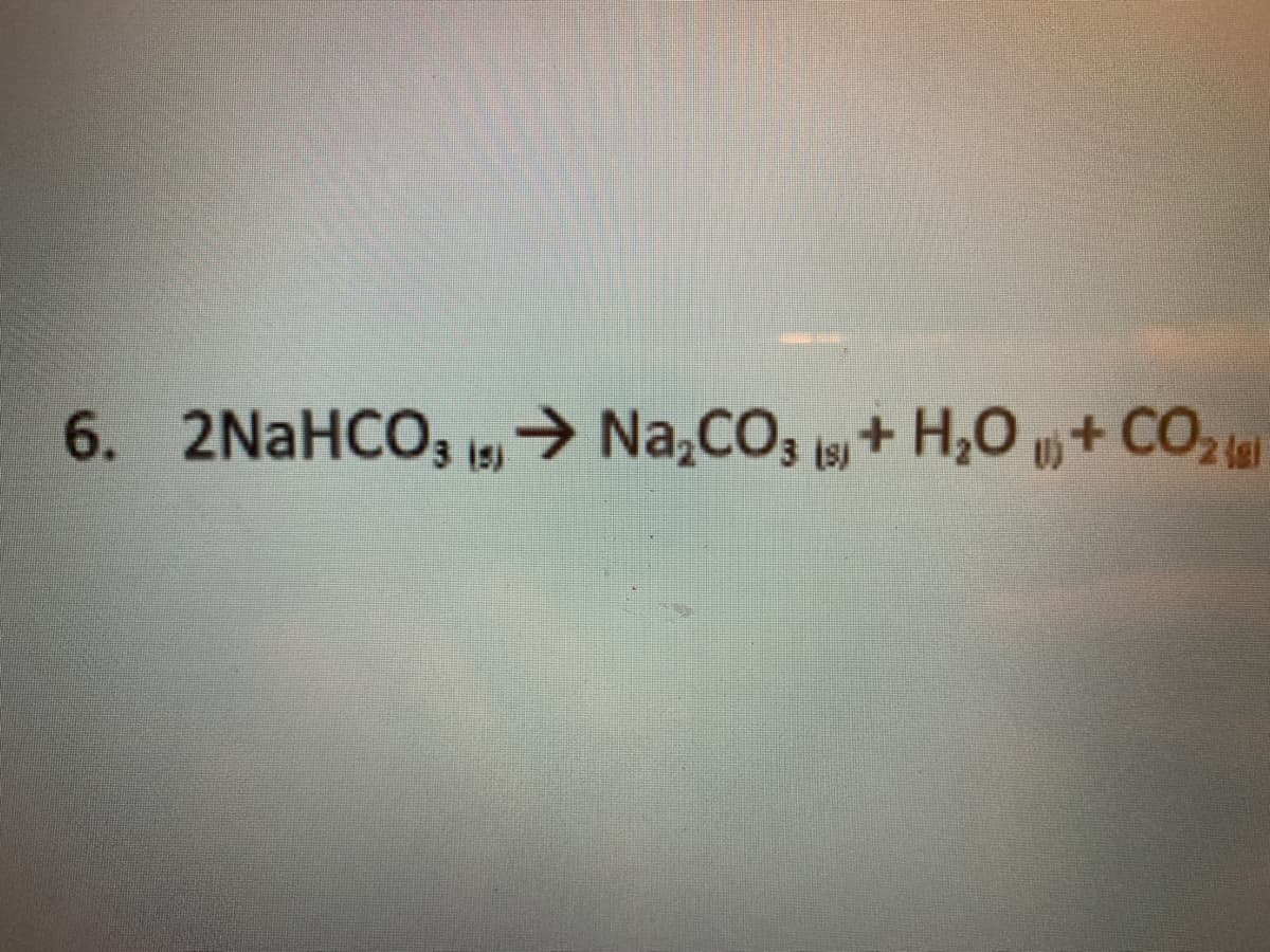 6. 2NaHCO, 1,→ Na,CO, y + H,O + CO2
3 is)
