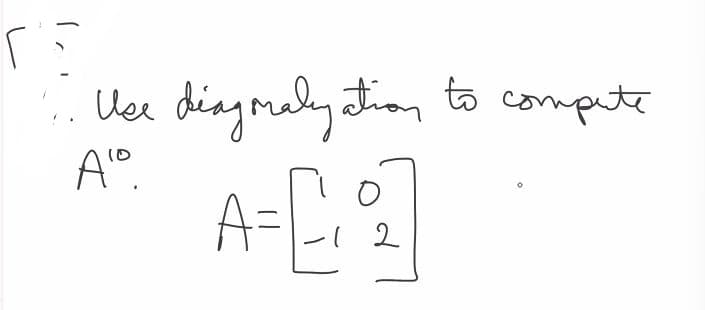(5
... Исе
10
A1⁰.
diagmalyation to compute
A=[₁2]