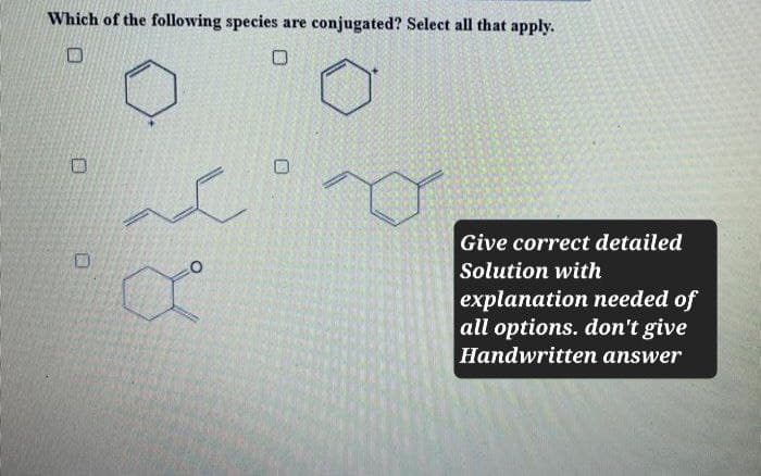 Which of the following species are conjugated? Select all that apply.
0
D
Give correct detailed
Solution with
explanation needed of
all options. don't give
Handwritten answer