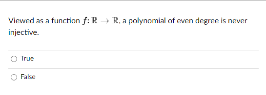 Viewed as a function f: R → R, a polynomial of even degree is never
injective.
True
False