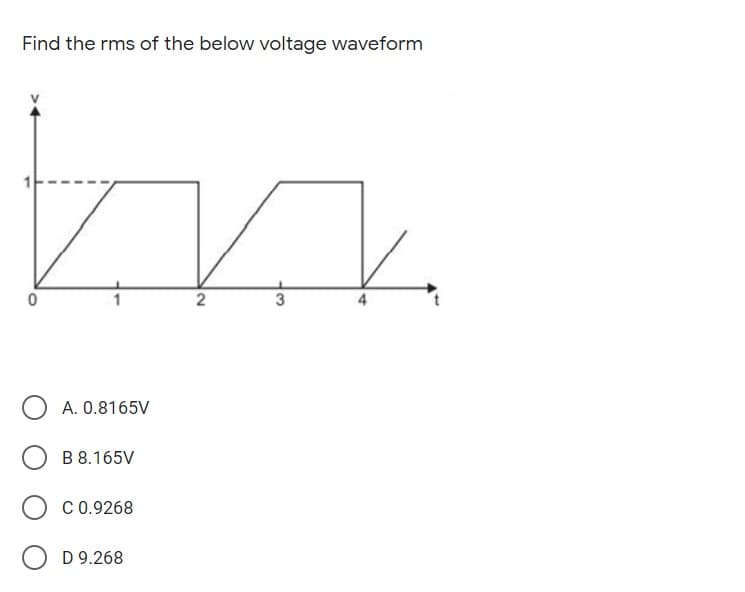 Find the rms of the below voltage waveform
A. 0.8165V
B 8.165V
C 0.9268
D 9.268
