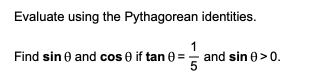 Evaluate using the Pythagorean identities.
1
and sin 0>0.
5
Find sin 0 and cos 0 if tan 0 =
