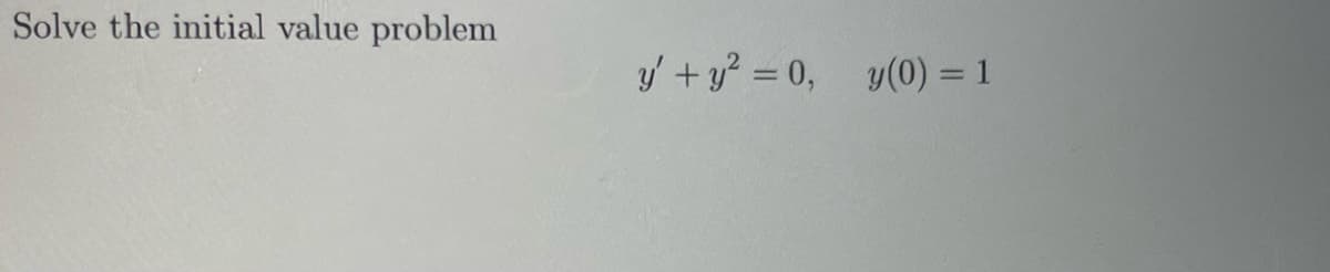 Solve the initial value problem
y' + y² = 0,
y(0) = 1