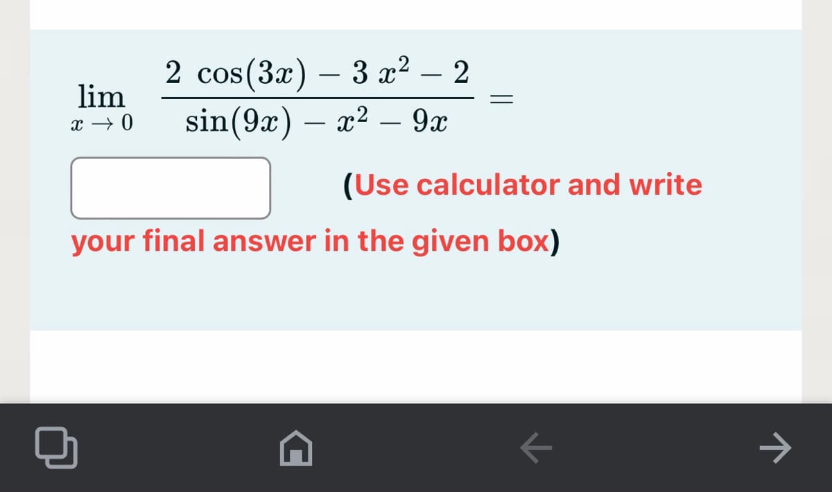 2 cos(3x) — 3 г? —2
sin(9x) –
-
lim
x → 0
x² – 9x
(Use calculator and write
your final answer in the given box)
