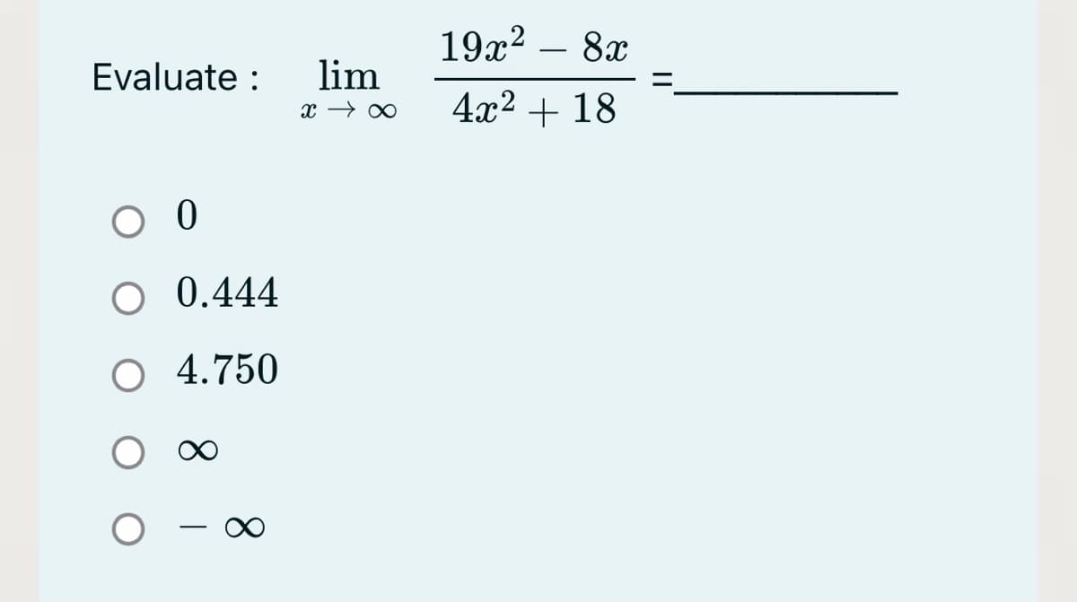 19x2
8x
Evaluate :
lim
4x2 + 18
O 0.444
O 4.750
|
