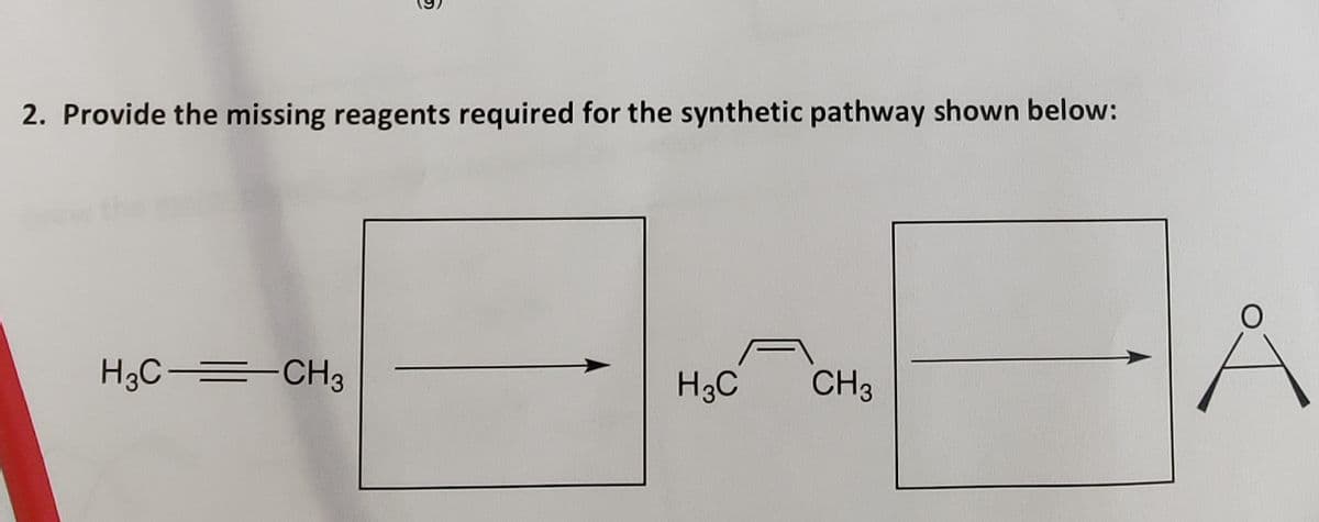 2. Provide the missing reagents required for the synthetic pathway shown below:
H3C=-CH3
H3C
CH3
