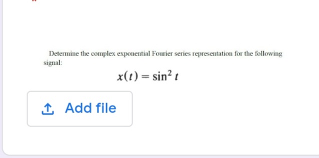 Determine the complex exponential Fourier series representation for the following
signal:
x(t) = sin? t
1 Add file
