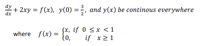3
+ 2xy = f(x), y(0) =, and y(x) be continous everywhere
dx
where f(x)= =
(x, if 0 ≤ x < 1
10,
if x ≥ 1