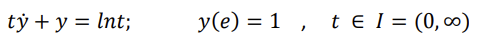 tý + y = lnt;
y(e) = 1, tel = (0, ∞)