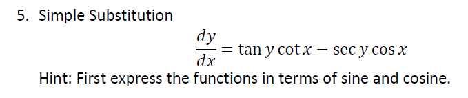 5. Simple Substitution
dy
= tan y cotx – sec y coS X
dx
Hint: First express the functions in terms of sine and cosine.
