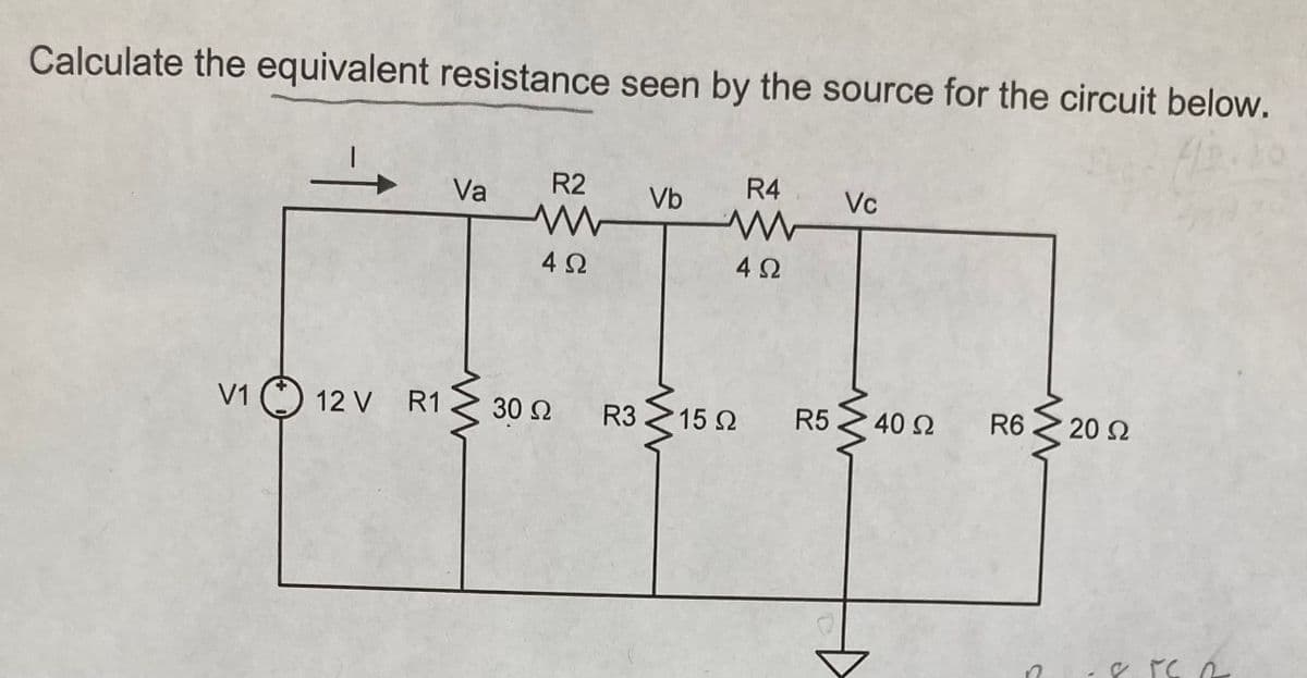 Calculate the equivalent resistance seen by the source for the circuit below.
V1
12V R1
Va
R2
ww
4Ω
30 Ω
R3
Vb
Μ
15 Ω
R4
4Ω
R5
Vc
Μ
40 Ω
R6
3
20 Ω
& rc 2
