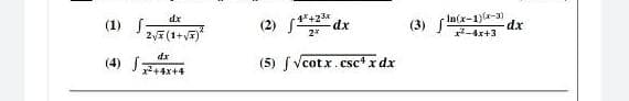dx
(1) f
2√x (1+√x)
dx
(4) √2+4x+4
4% +23x
2*
(5) √cotx.csc4 x dx
(3) n(x-1)(x-3)
²-4x+3
dx