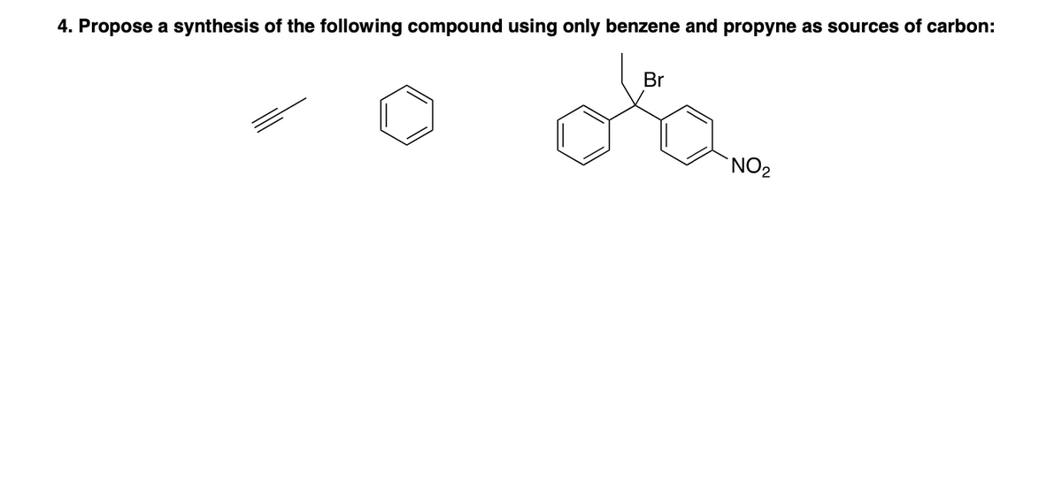 4. Propose a synthesis of the following compound using only benzene and propyne as sources of carbon:
Br
NO₂
