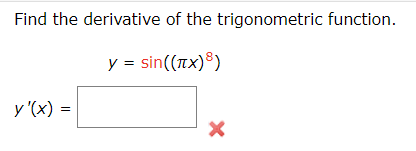 Find the derivative of the trigonometric function.
y = sin((πx)Ⓡ)
y'(x) =
X