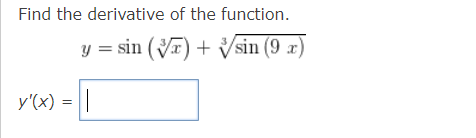 Find the derivative of the function.
y = sin (√) + sin (9 x)
y'(x) =|