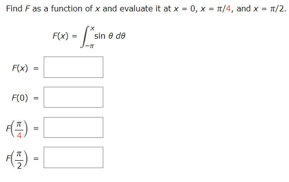 Find F as a function of x and evaluate it at x = 0, x = π/4, and x = π/2.
L
-πT
F(x)
F(0)
F(TF)
=
=
=
+(²-) =
F(1)
2
F(x)=
=
sin e de