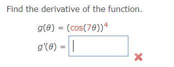 Find the derivative of the function.
g(0) = (cos(70))+
g'(0) = ||
X