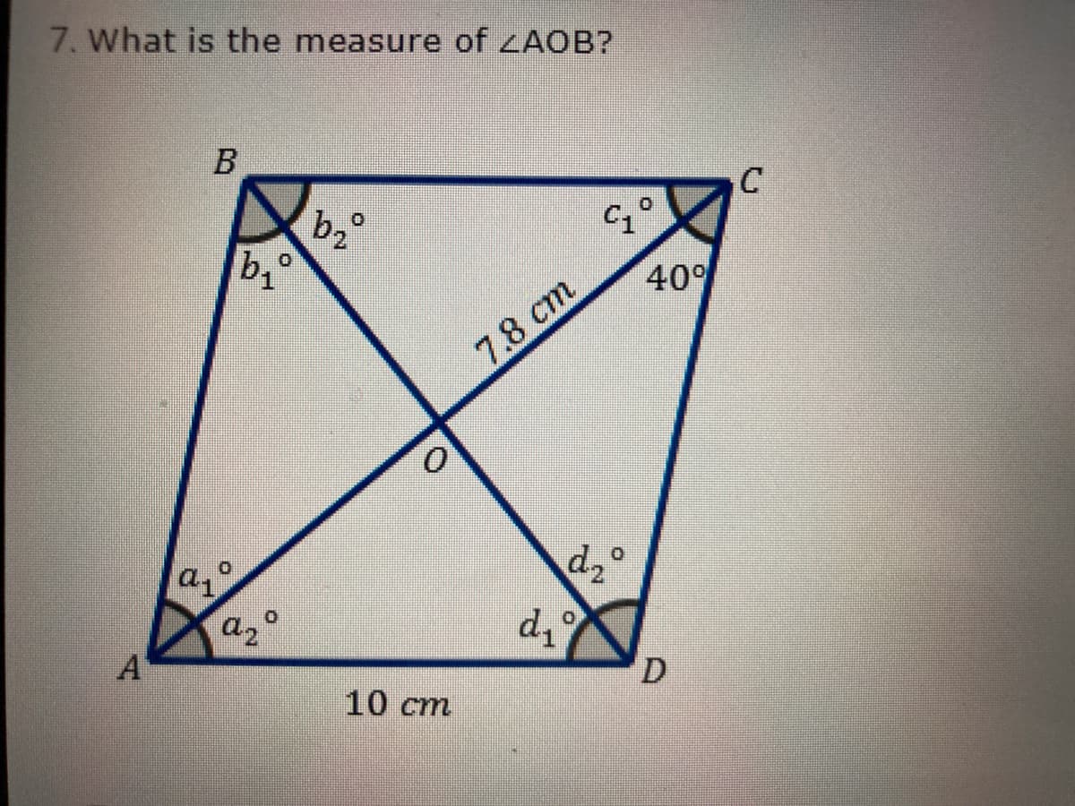 7. What is the measure of ZAOB?
b2°
b,°
40
7.8 ст
d2
a,°
A
10 cm
