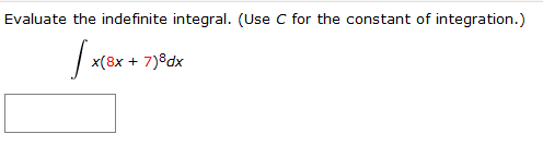 Evaluate the indefinite integral. (Use C for the constant of integration.)
x(8x + 7)8dx
