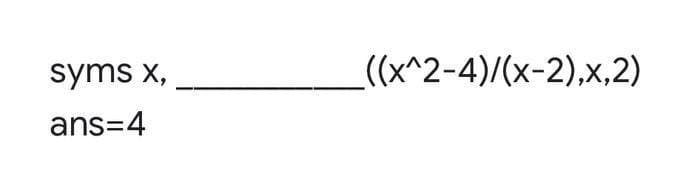 syms x,
((x^2-4)/(x-2),x,2)
ans=4
