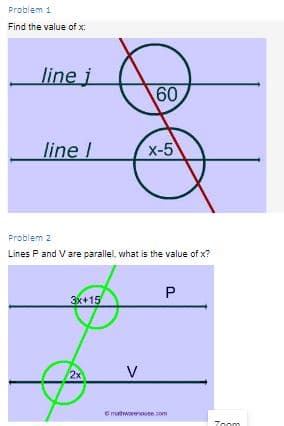 Problem 1
Find the value of x:
line j
60
line I
x-5
Problem 2
Lines P and Vare parallei, what is the value of x?
3x+15
2x
V
Ematwareote om
7oom
P.
