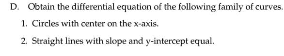 Obtain the differential equation of the following family of curves.
1. Circles with center on the x-axis.
2. Straight lines with slope and y-intercept equal.