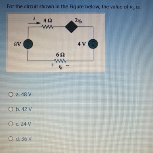 For the circuit shown in the Figure below, the value of v, is:
2%
8V
4 V
O a. 48 V
O b. 42 V
O c. 24 V
O d. 36 V
