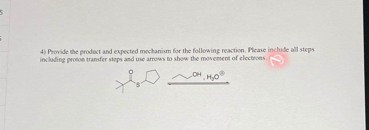 4) Provide the product and expected mechanism for the following reaction. Please include all steps
including proton transfer steps and use arrows to show the movement of electrons.
до
OH
, H₂O