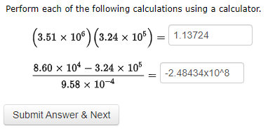 Perform each of the following calculations using a calculator.
(3.51 × 106) (3.24 × 105) = 1.1:
8.60 x 1043.24 × 105
9.58 x 10-4
Submit Answer & Next
1.13724
-2.48434x10^8
